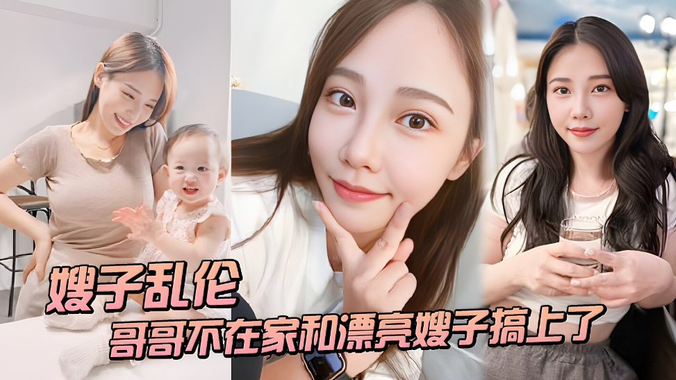 嫂子偷情！趁哥哥出差…饥渴少妇与叔子激烈交欢